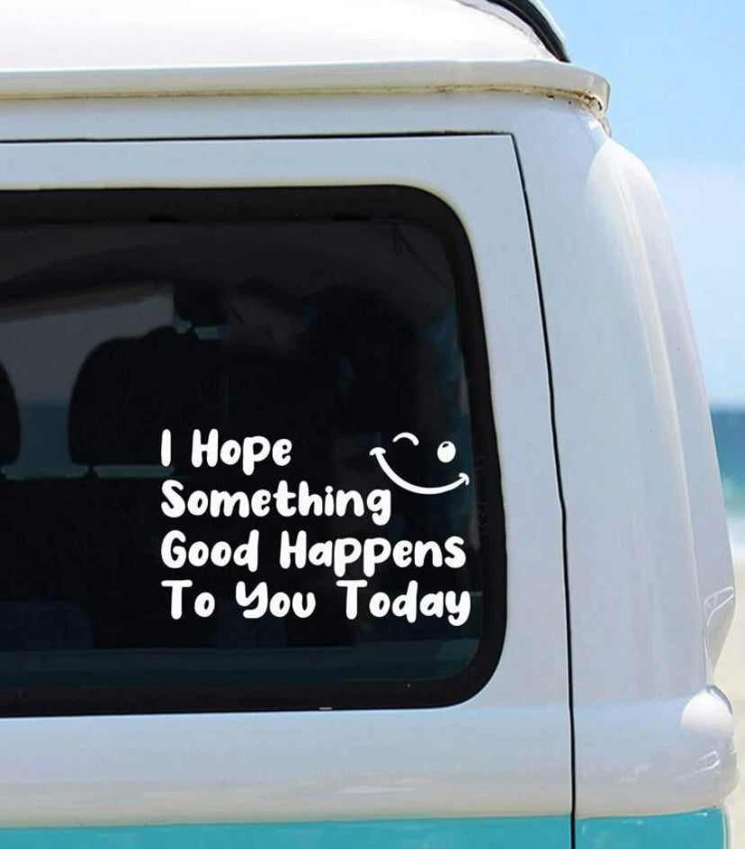 'I Hope Something Good Happens To You Today' Car Decal